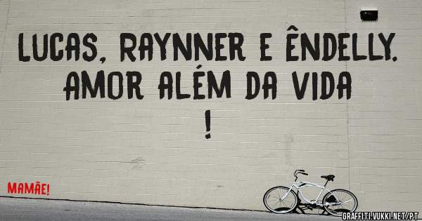 Lucas, Raynner e Êndelly. 
Amor além da vida !