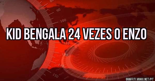 kid bengala 24 vezes o enzo 
