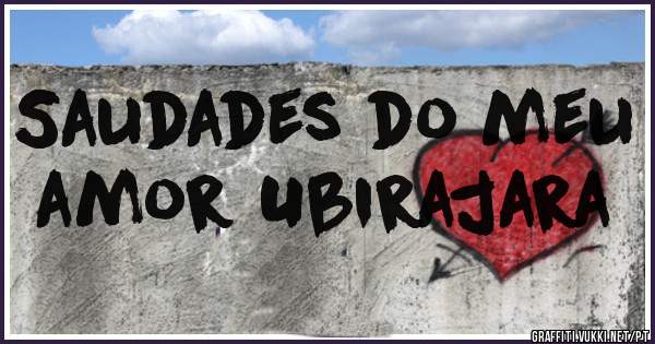 Saudades do meu amor Ubirajara