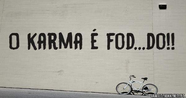 O karma é fod...do!!