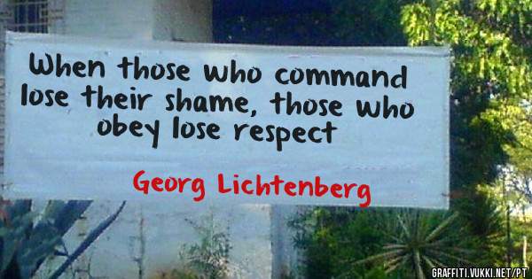 When those who command lose their shame, those who obey lose respect