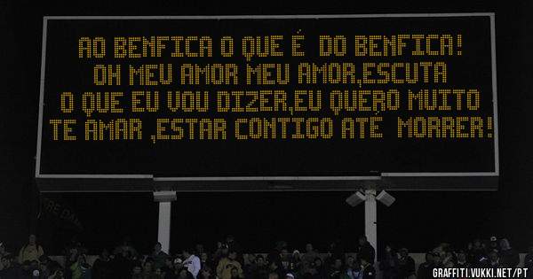 Ao Benfica o que é  do Benfica! Oh meu amor meu amor,escuta o que eu vou dizer,eu quero muito te amar ,estar contigo até  morrer!