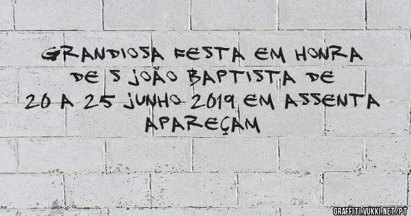 Grandiosa festa em honra de S João Baptista de 20 a 25 junho 2019 em Assenta 
Apareçam