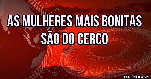 As mulheres mais bonitas são do cerco