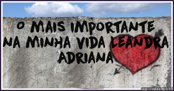 O mais importante na minha vida Leandra Adriana 