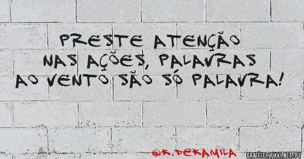 Preste atenção nas ações, palavras ao vento são só palavra!