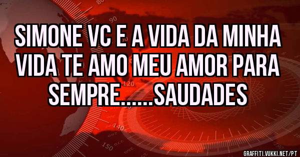 Simone vc e a vida da minha vida Te amo meu amor para sempre......Saudades 