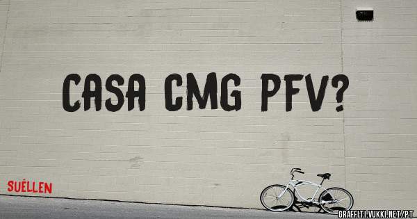 Casa cmg pfv?
