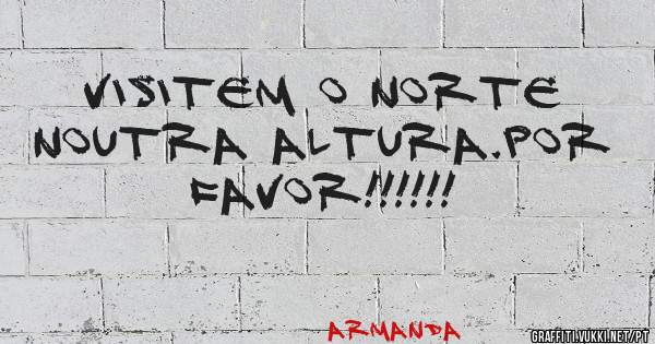 VISITEM O NORTE NOUTRA ALTURA.POR FAVOR!!!!!!