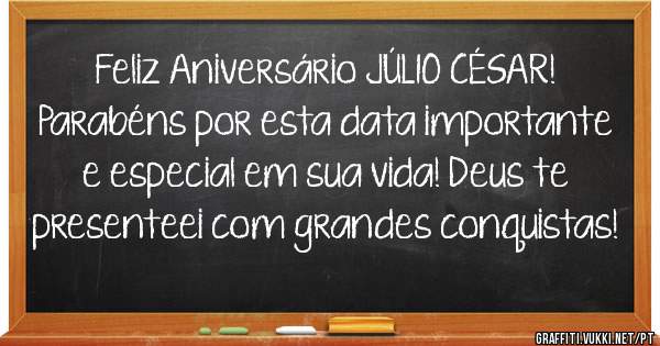 Feliz Aniversário JÚLIO CÉSAR! Parabéns por esta data importante e especial em sua vida! Deus te presenteei com grandes conquistas!