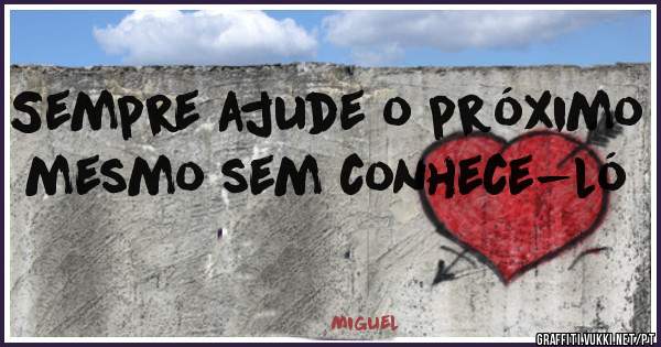 Sempre ajude o próximo mesmo sem conhece-ló
