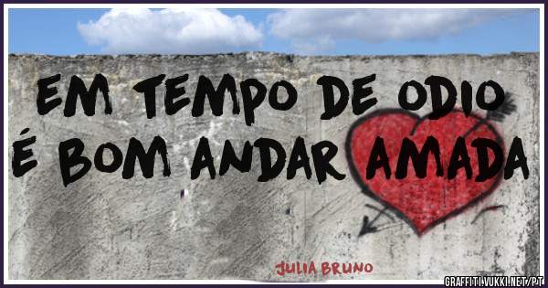 em tempo de odio é bom andar amada 
