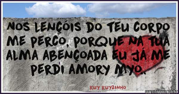 Nos lençóis do teu corpo me perco, porque na tua alma abençoada eu já me perdi amory myo..