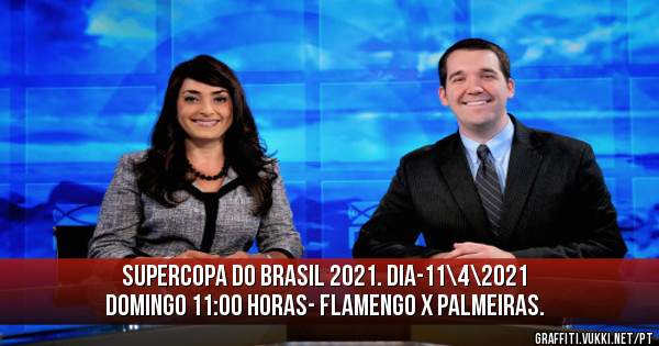 SUPERCOPA DO BRASIL 2021. DIA-11\4\2021 DOMINGO 11:00 HORAS- FLAMENGO X PALMEIRAS.