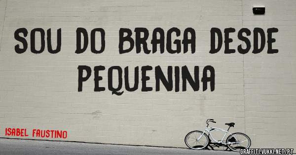 Sou do Braga desde pequenina