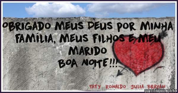 Obrigado meus Deus por minha família, meus filhos e meu marido
BOA NOITE!!!