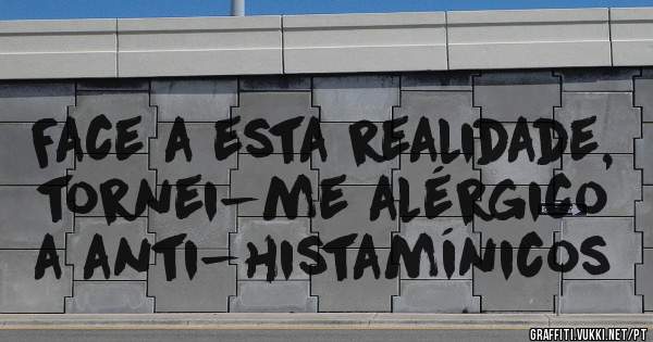Face a esta realidade, tornei-me alérgico a anti-histamínicos