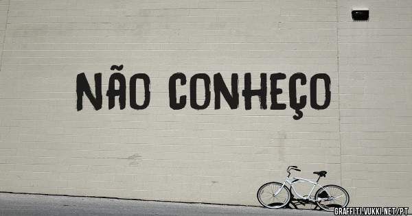 Não conheço 
