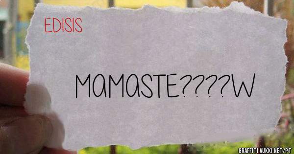 MAMASTE????W