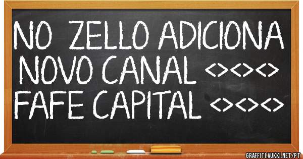 NO  ZELLO ADICIONA NOVO CANAL <><><> FAFE CAPITAL <><><>