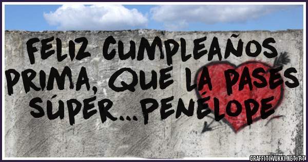 Feliz cumpleaños prima, que la pases súper...Penélope 