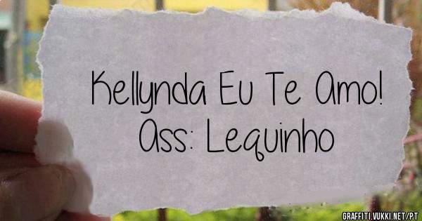 Kellynda Eu Te Amo!
Ass: Lequinho 
