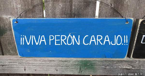 ¡¡VIVA PERÓN CARAJO.!!