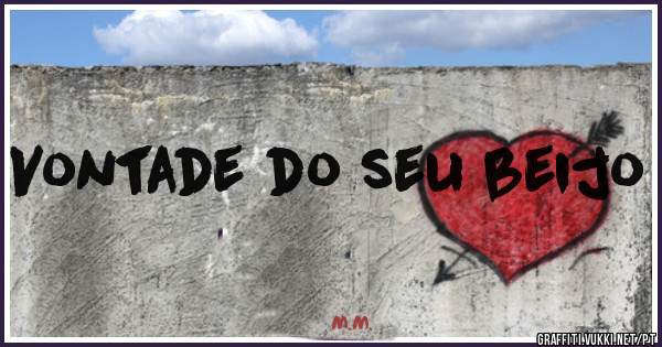 Vontade do seu beijo 