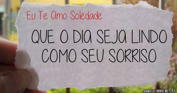 QUE O DIA SEJA LINDO COMO SEU SORRISO
