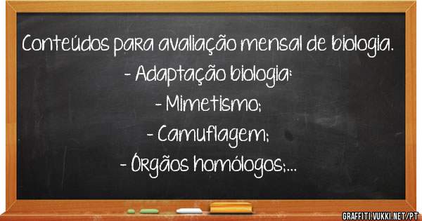 Conteúdos para avaliação mensal de biologia.
- Adaptação biologia:
- Mimetismo;
- Camuflagem;
- Órgãos homólogos;
- Órgãos análogos 