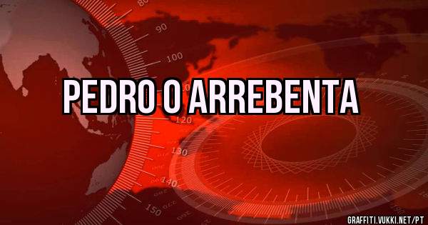 Pedro o Arrebenta