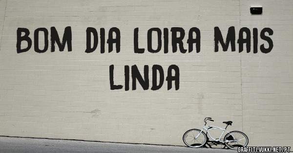 Bom dia Loira mais linda