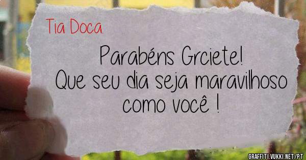 Parabéns Grciete!
Que seu dia seja maravilhoso como você !