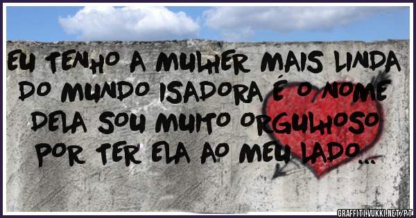 EU TENHO A MULHER MAIS LINDA DO MUNDO ISADORA É O NOME DELA SOU MUITO ORGULHOSO POR TER ELA AO MEU LADO...
