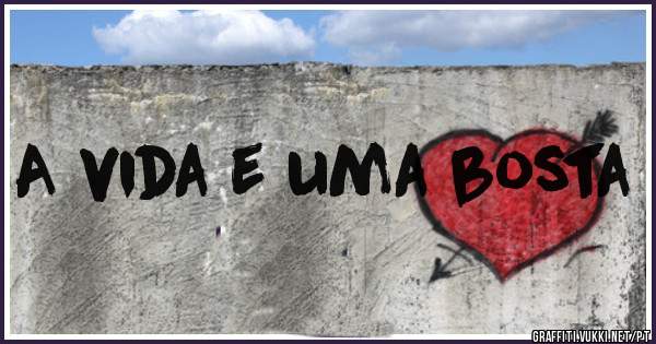 A vida e uma bosta