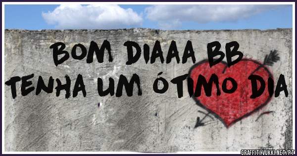 Bom diaaa bb
Tenha um ótimo dia