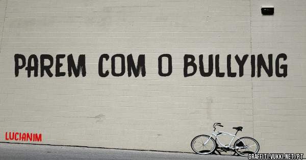PAREM COM O BULLYING

