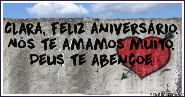 Clara, feliz aniversário.
Nós te amamos muito.
Deus te abençoe.