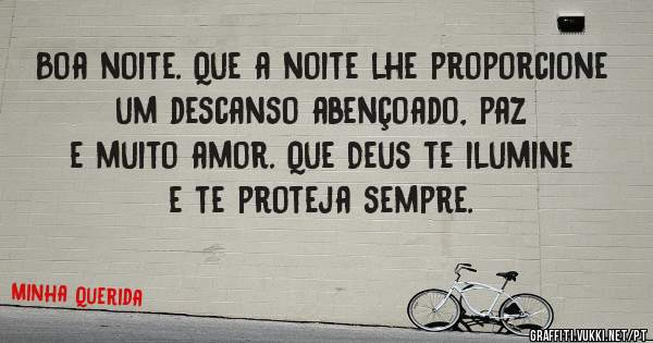 Boa noite. Que a noite lhe proporcione um descanso abençoado, paz e muito amor. Que Deus te ilumine e te proteja sempre.