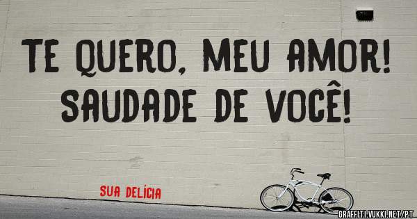 Te quero, meu amor!
Saudade de você!