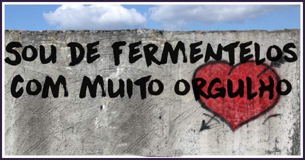 Sou de fermentelos com muito orgulho