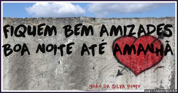 FIQUEM BEM AMIZADES BOA NOITE ATÉ AMANHÃ 