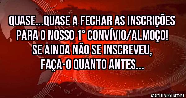 Quase...quase a fechar as inscrições para o Nosso 1° convívio/almoço! Se ainda não se inscreveu, faça-o quanto antes...