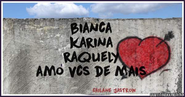 bianca
karina
raquely
amo vcs de mais 