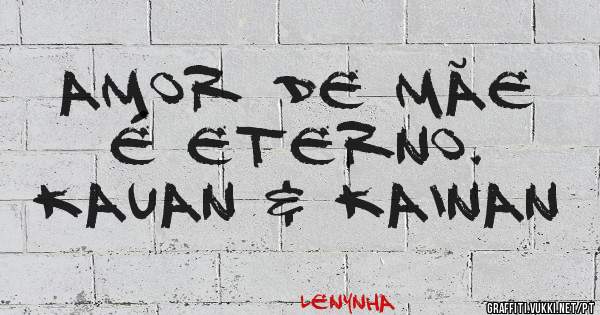 Amor de mãe é eterno.
kauan & kainan
