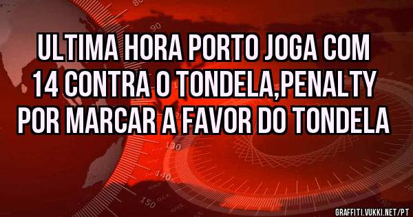 ultima hora porto joga com 14 contra o Tondela,penalty por marcar a favor do Tondela