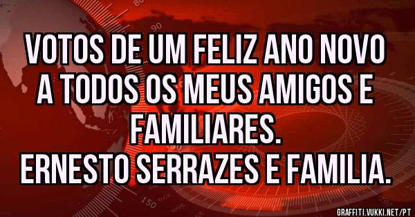Votos de um Feliz Ano Novo a todos os meus Amigos e Familiares.
Ernesto Serrazes e Familia.