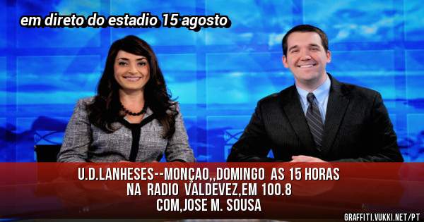U.D.LANHESES--MONÇAO,,domingo  as 15 horas
na  RADIO  VALDEVEZ,EM 100.8
com,JOSE M. SOUSA