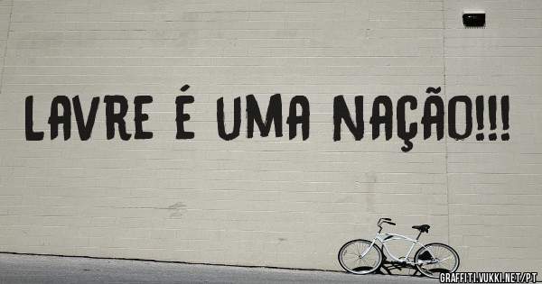 Lavre é uma Nação!!! 