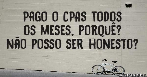 Pago o CPAS todos os meses, porquê? não posso ser honesto?